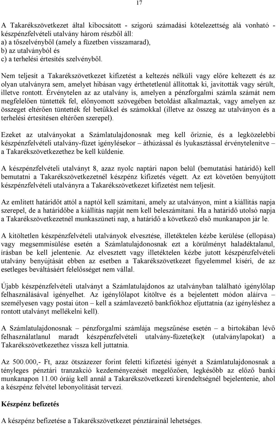 Nem teljesít a Takarékszövetkezet kifizetést a keltezés nélküli vagy előre keltezett és az olyan utalványra sem, amelyet hibásan vagy érthetetlenül állítottak ki, javították vagy sérült, illetve