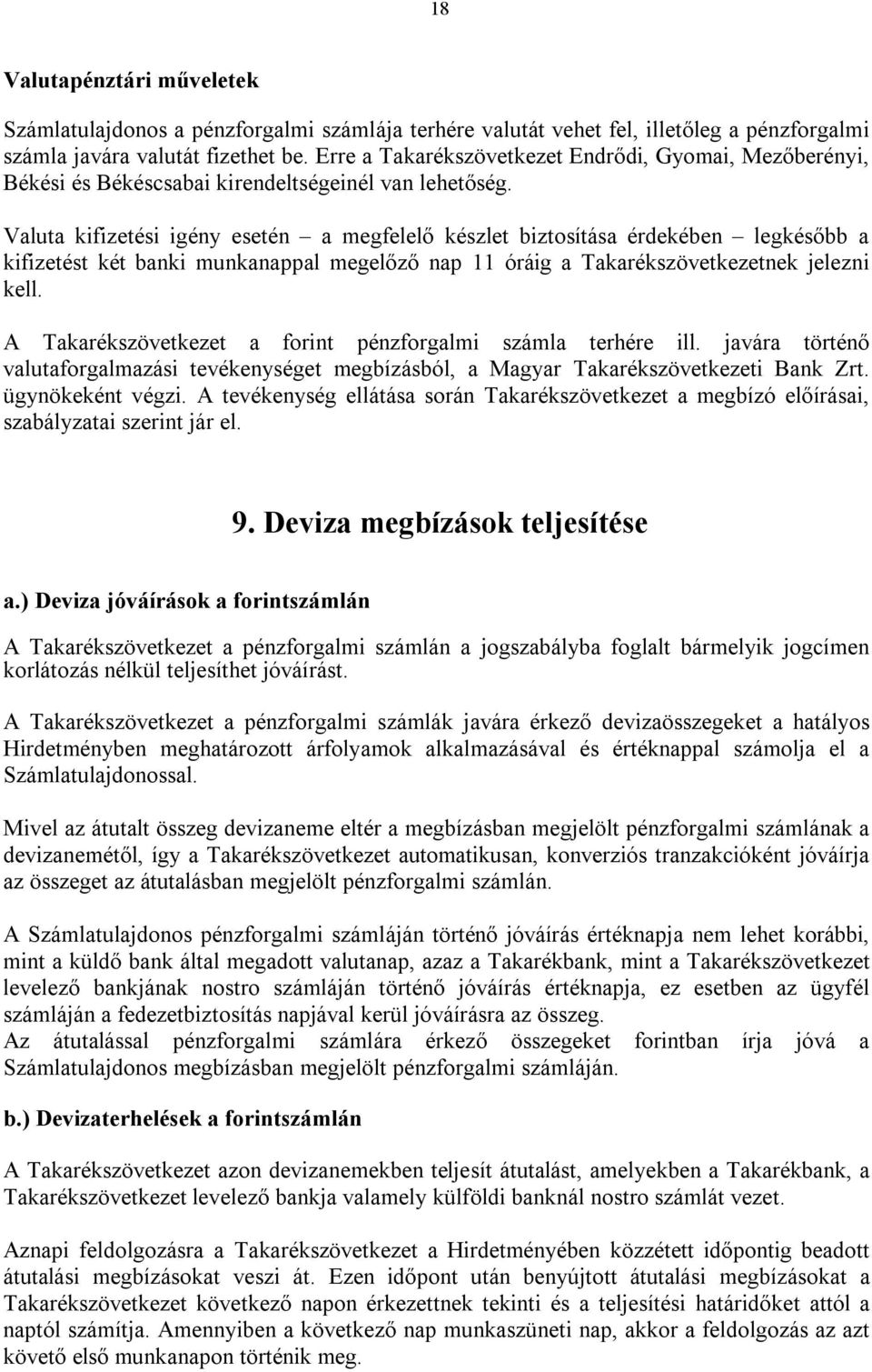 Valuta kifizetési igény esetén a megfelelő készlet biztosítása érdekében legkésőbb a kifizetést két banki munkanappal megelőző nap 11 óráig a Takarékszövetkezetnek jelezni kell.