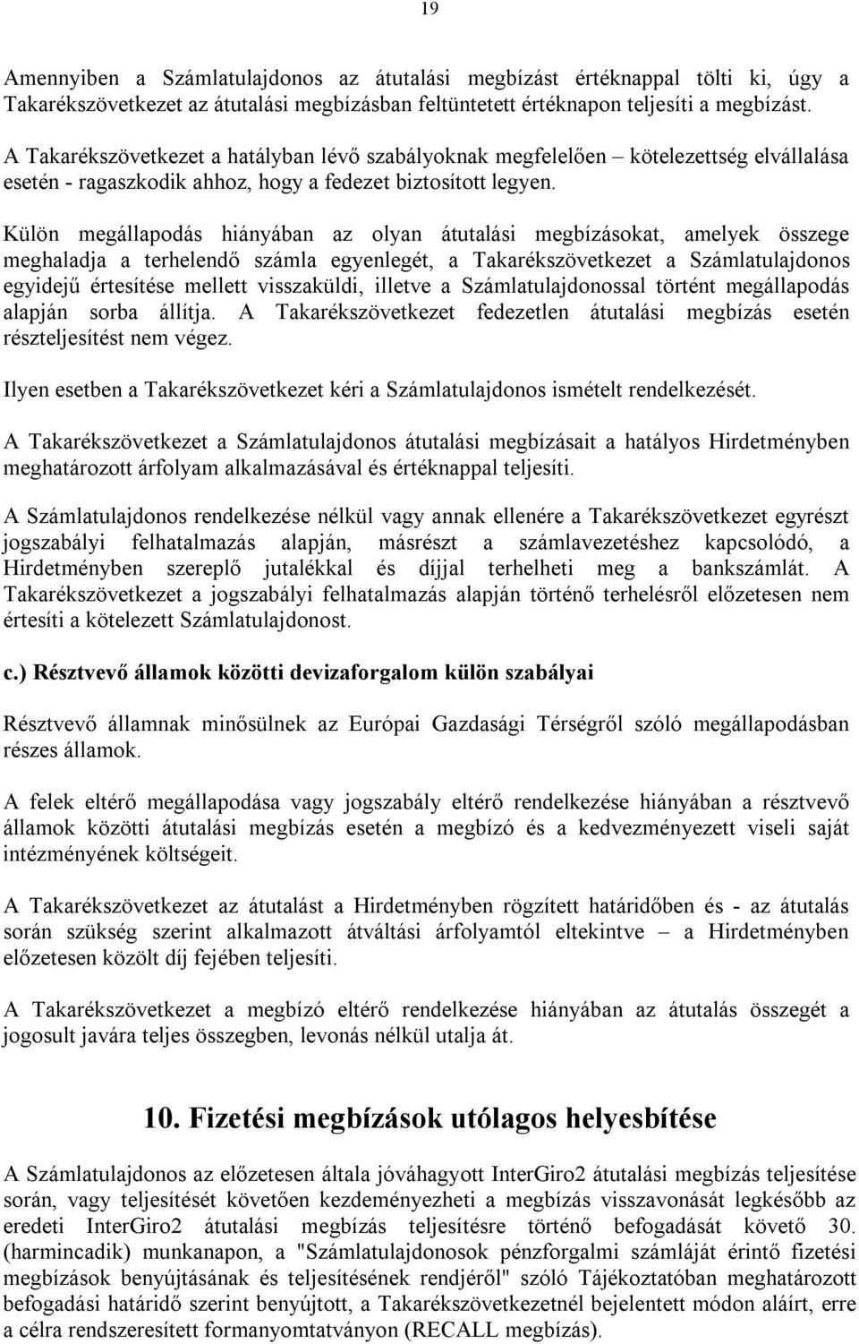 Külön megállapodás hiányában az olyan átutalási megbízásokat, amelyek összege meghaladja a terhelendő számla egyenlegét, a Takarékszövetkezet a Számlatulajdonos egyidejű értesítése mellett