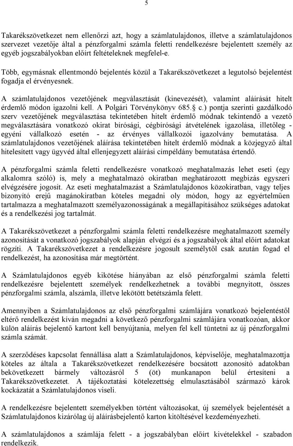 A számlatulajdonos vezetőjének megválasztását (kinevezését), valamint aláírását hitelt érdemlő módon igazolni kell. A Polgári Törvénykönyv 685. c.