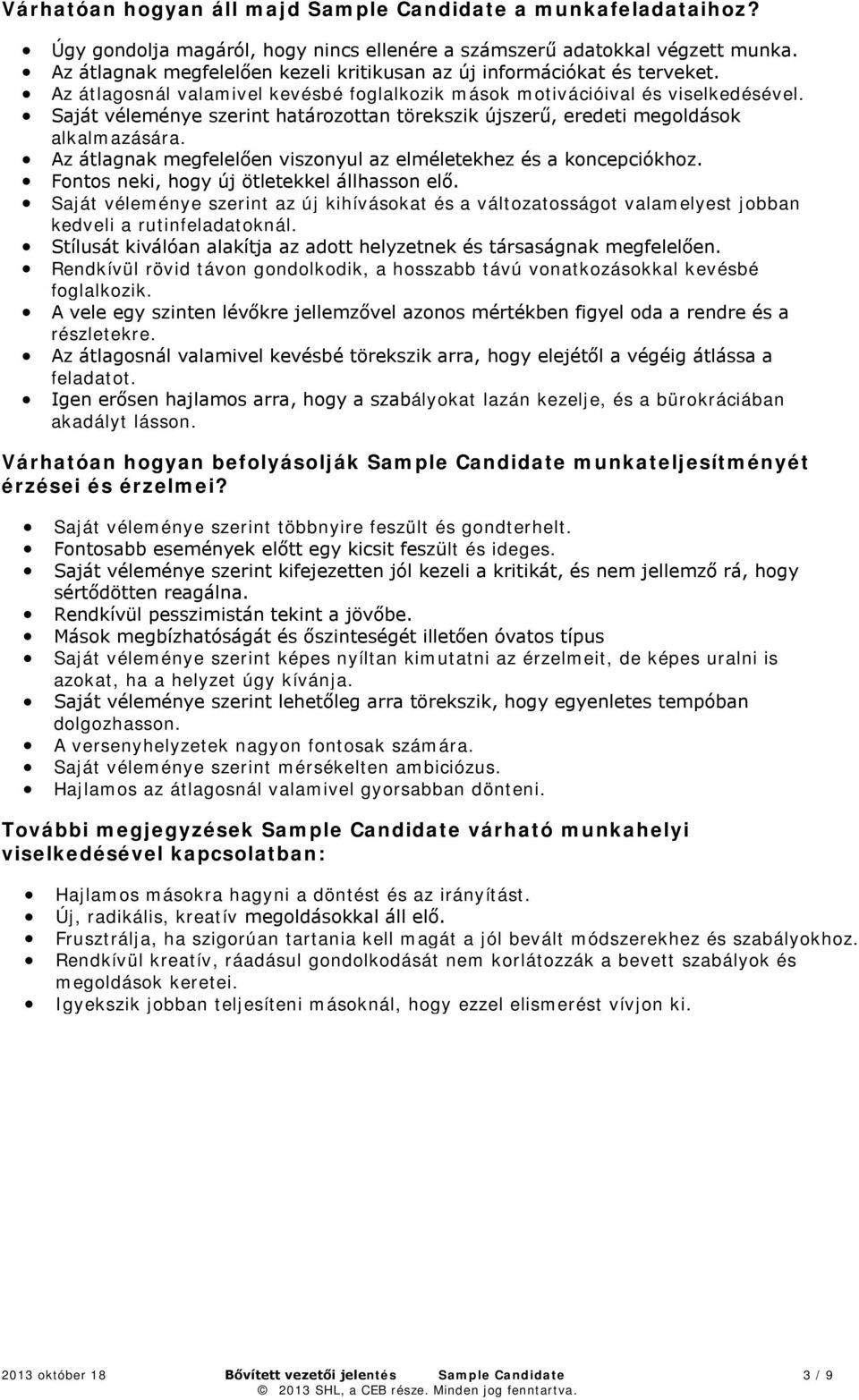 Saját véleménye szerint határozottan törekszik újszerű, eredeti megoldások alkalmazására. Az átlagnak megfelelően viszonyul az elméletekhez és a koncepciókhoz.