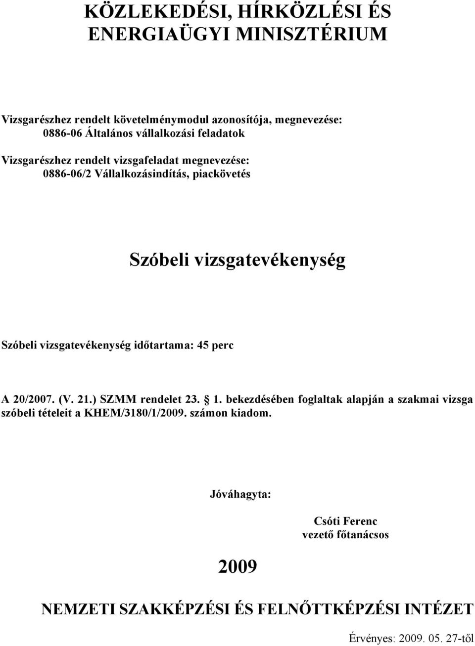 ) SZMM rendelet 23. 1. bekezdésében foglaltak alapján a szakmai vizsga szóbeli tételeit a KHEM/3180/1/2009.