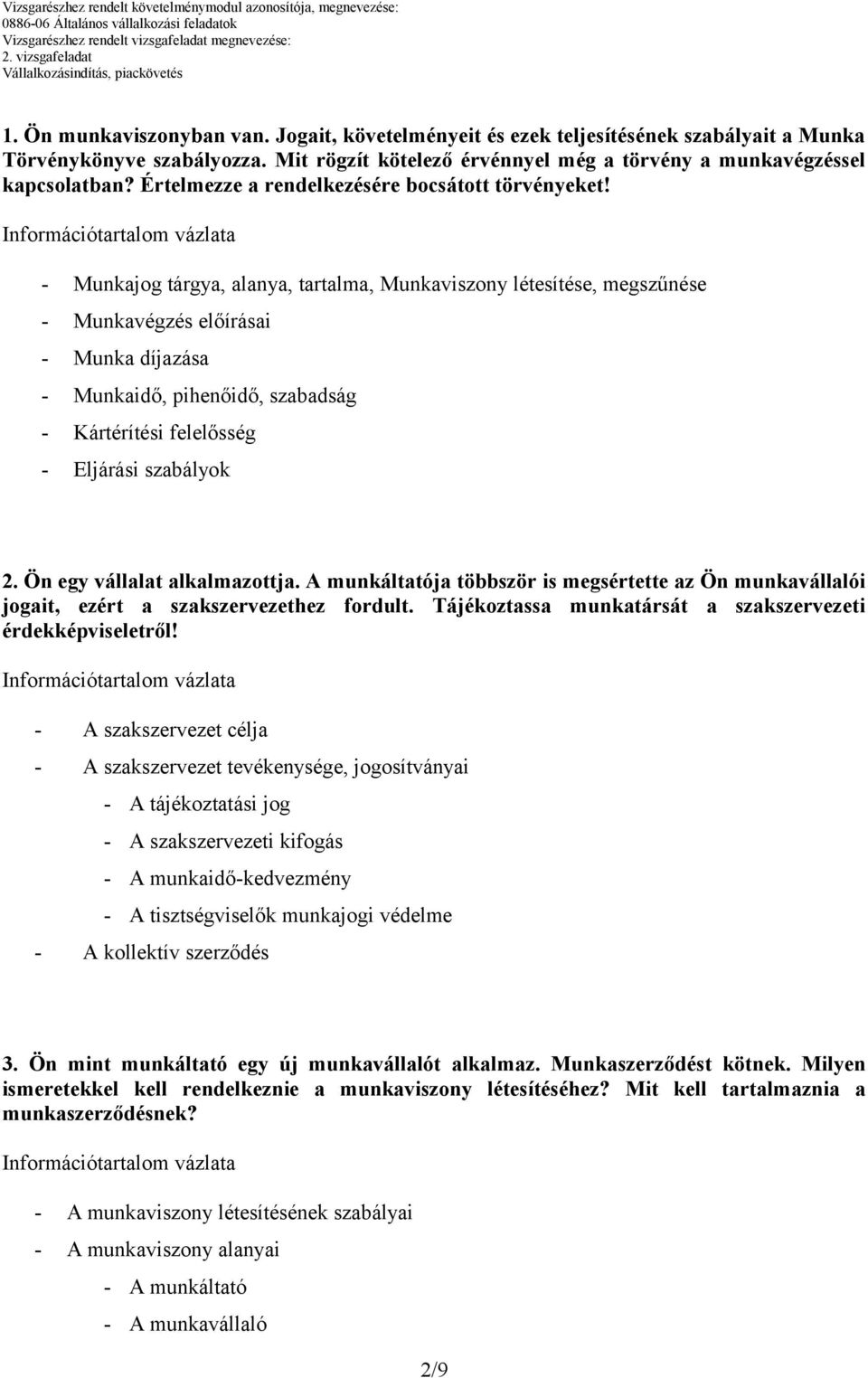 - Munkajog tárgya, alanya, tartalma, Munkaviszony létesítése, megszűnése - Munkavégzés előírásai - Munka díjazása - Munkaidő, pihenőidő, szabadság - Kártérítési felelősség - Eljárási szabályok 2.