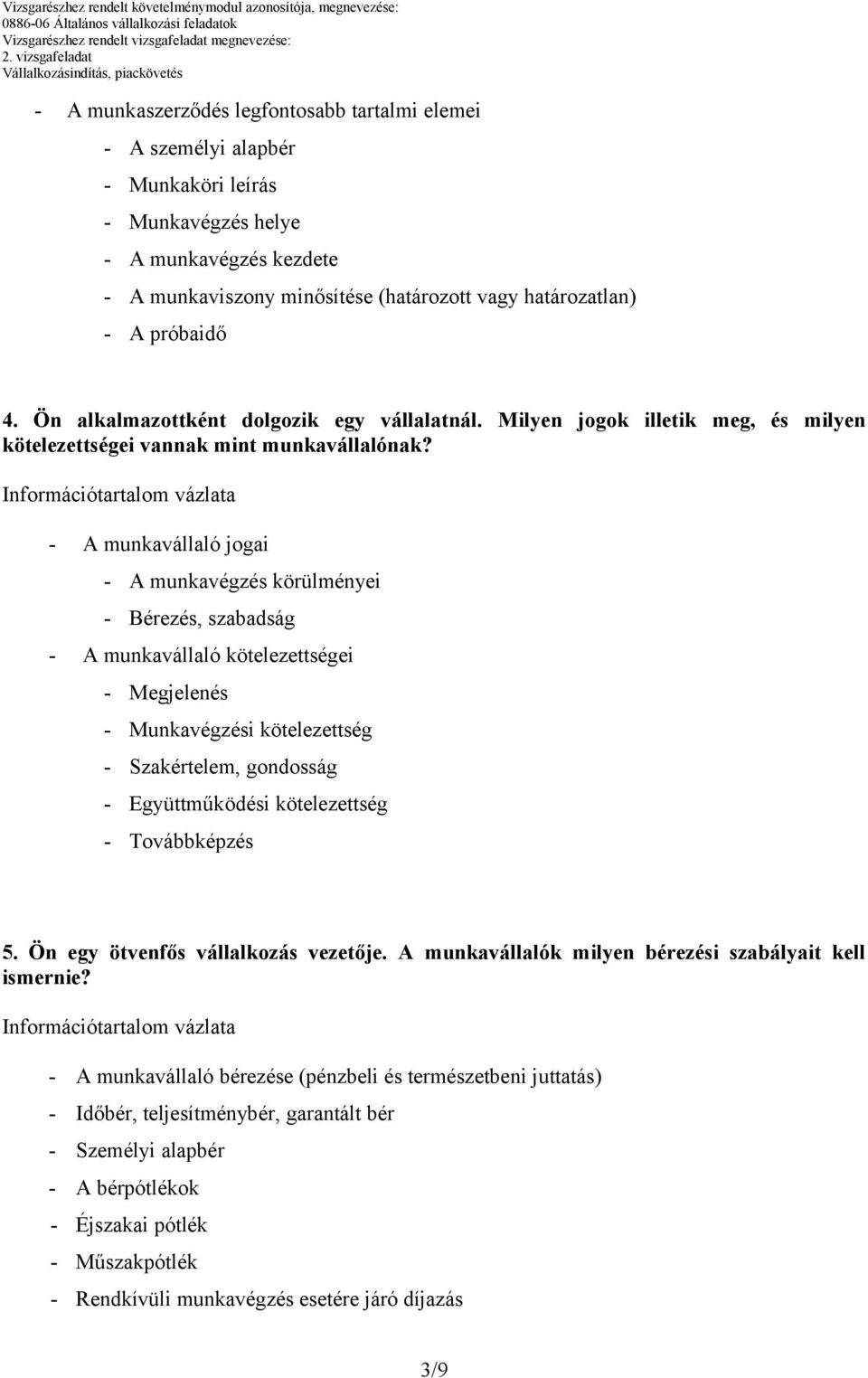 - A munkavállaló jogai - A munkavégzés körülményei - Bérezés, szabadság - A munkavállaló kötelezettségei - Megjelenés - Munkavégzési kötelezettség - Szakértelem, gondosság - Együttműködési