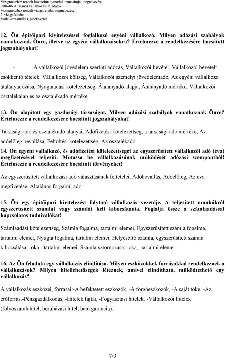 Nyugtaadási kötelezettség, Átalányadó alapja, Átalányadó mértéke, Vállalkozói osztalékalap és az osztalékadó mértéke 13. Ön alapított egy gazdasági társaságot.