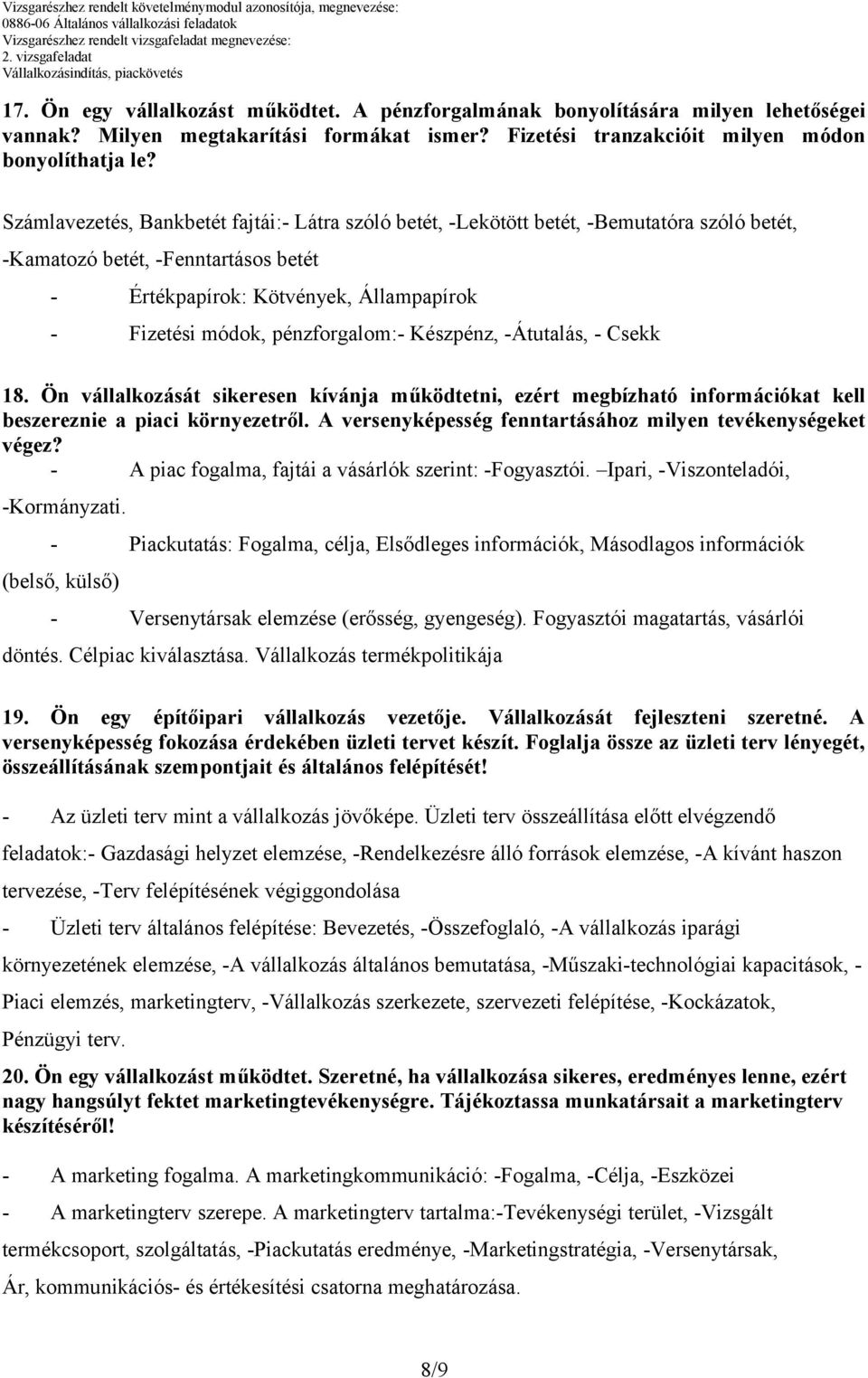 pénzforgalom:- Készpénz, -Átutalás, - Csekk 18. Ön vállalkozását sikeresen kívánja működtetni, ezért megbízható információkat kell beszereznie a piaci környezetről.