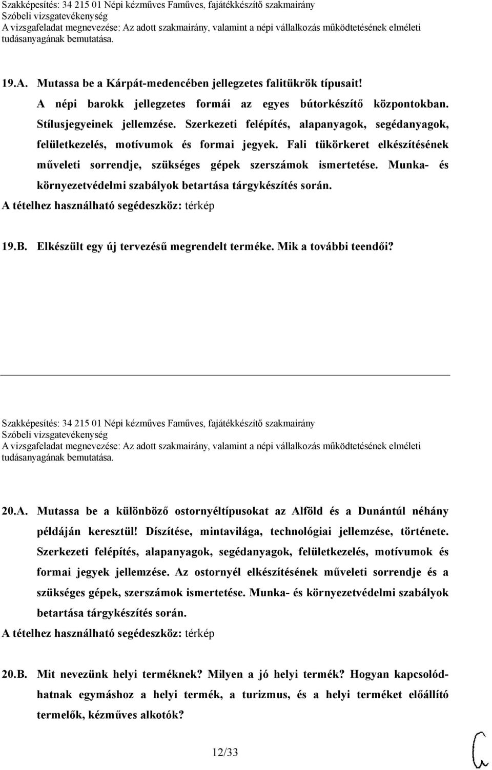 Munka- és környezetvédelmi szabályok betartása tárgykészítés során. 19.B. Elkészült egy új tervezésű megrendelt terméke. Mik a további teendői?