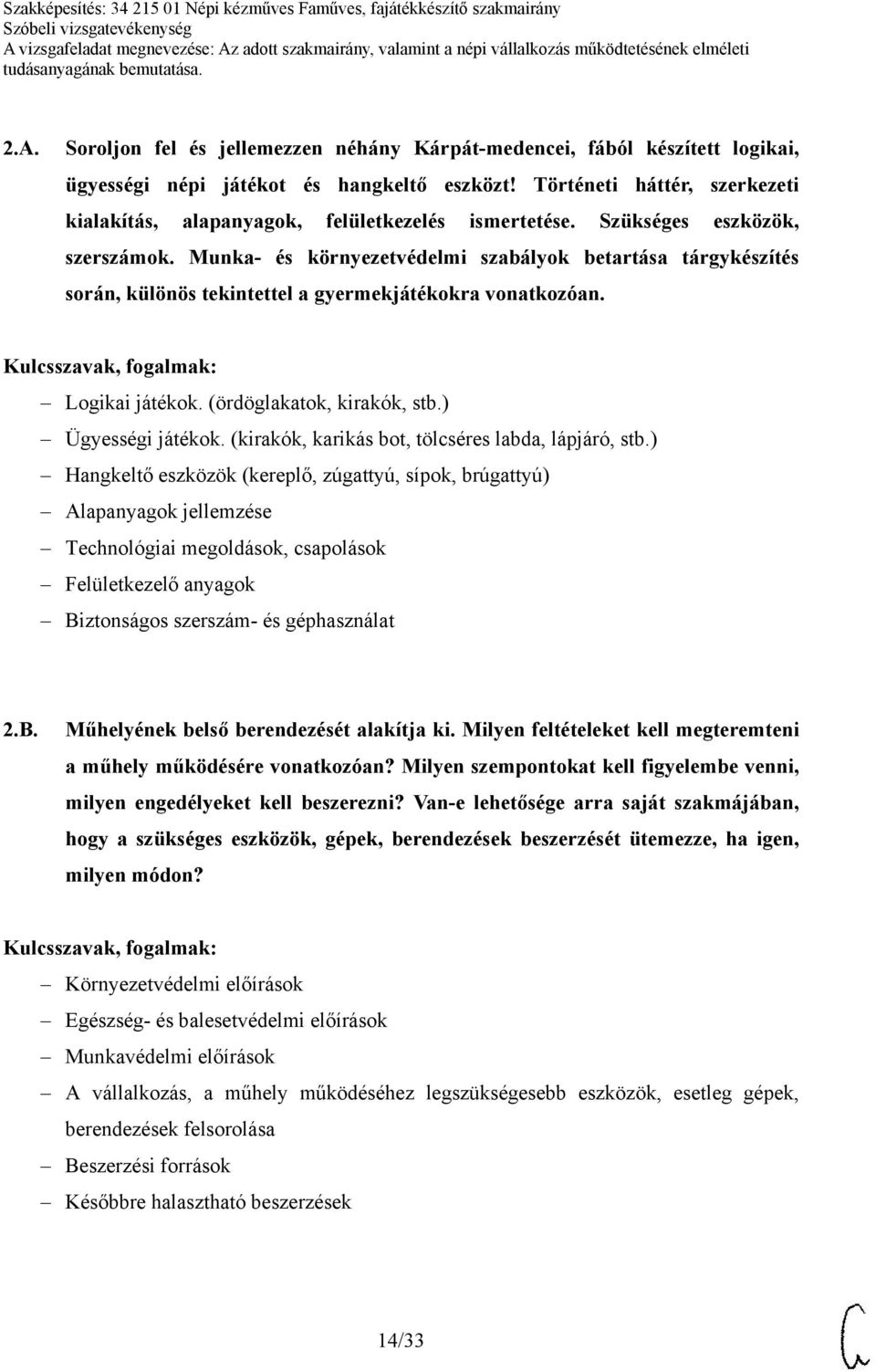 Munka- és környezetvédelmi szabályok betartása tárgykészítés során, különös tekintettel a gyermekjátékokra vonatkozóan. Logikai játékok. (ördöglakatok, kirakók, stb.) Ügyességi játékok.