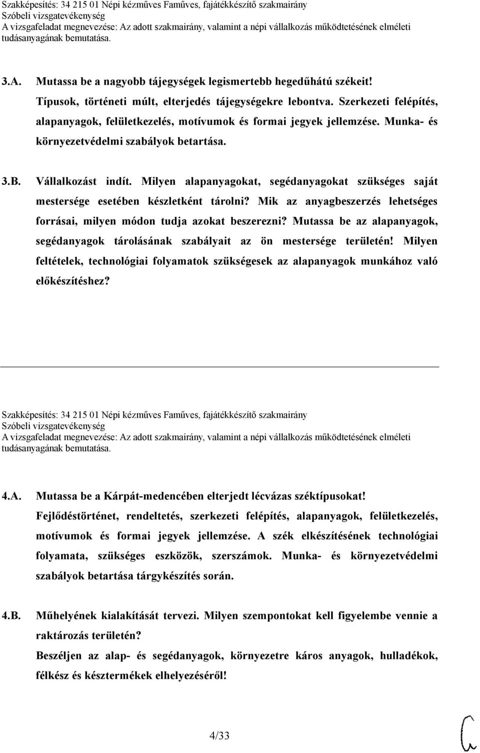 Milyen alapanyagokat, segédanyagokat szükséges saját mestersége esetében készletként tárolni? Mik az anyagbeszerzés lehetséges forrásai, milyen módon tudja azokat beszerezni?