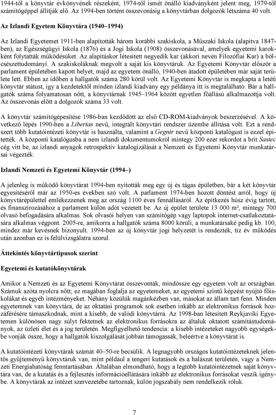 (1908) összevonásával, amelyek egyetemi karokként folytatták működésüket. Az alapításkor létesített negyedik kar (akkori nevén Filozófiai Kar) a bölcsészettudományi.