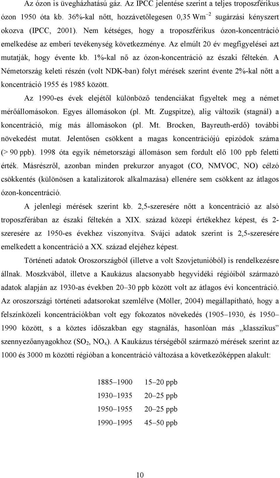 1%-kal nő az ózon-koncentráció az északi féltekén. A Németország keleti részén (volt NDK-ban) folyt mérések szerint évente 2%-kal nőtt a koncentráció 1955 és 1985 között.