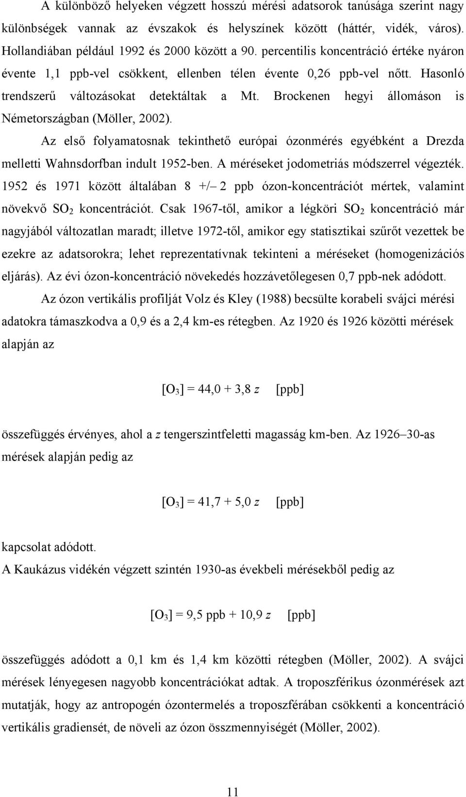 Brockenen hegyi állomáson is Németországban (Möller, 2002). Az első folyamatosnak tekinthető európai ózonmérés egyébként a Drezda melletti Wahnsdorfban indult 1952-ben.