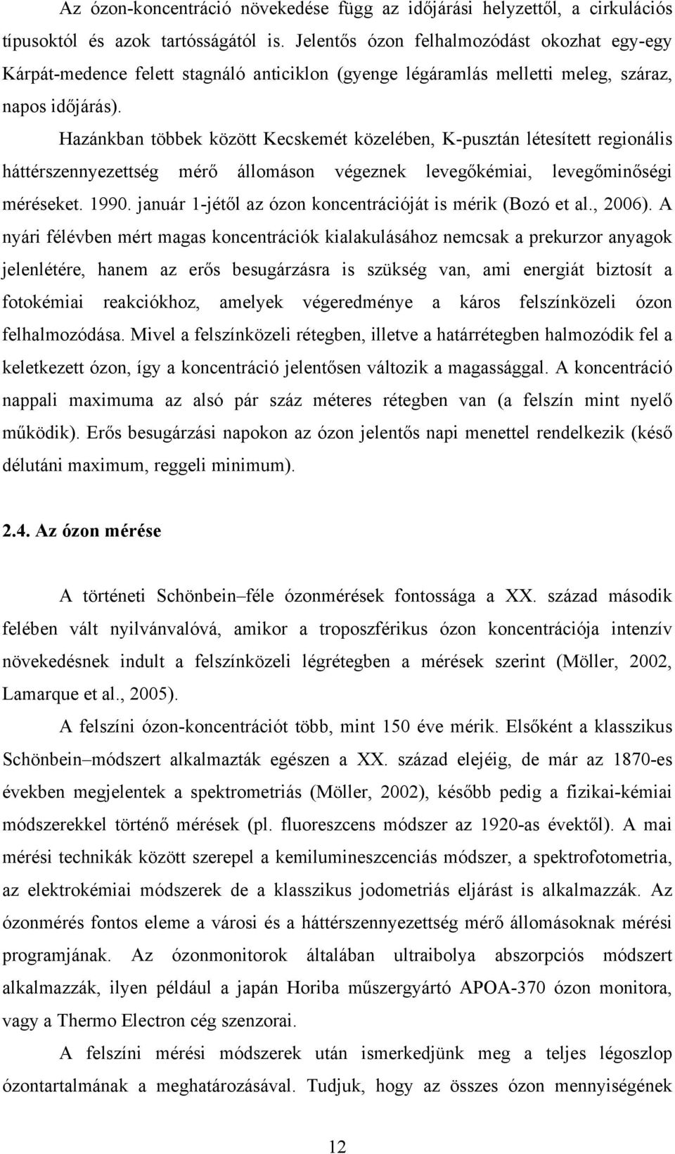 Hazánkban többek között Kecskemét közelében, K-pusztán létesített regionális háttérszennyezettség mérő állomáson végeznek levegőkémiai, levegőminőségi méréseket. 1990.