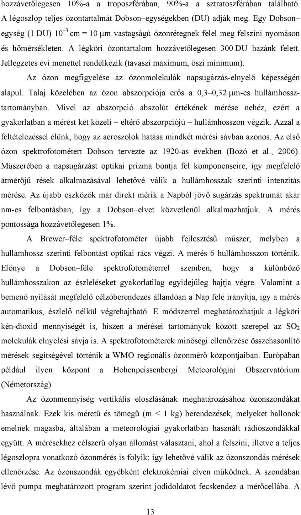 Jellegzetes évi menettel rendelkezik (tavaszi maximum, őszi minimum). Az ózon megfigyelése az ózonmolekulák napsugárzás-elnyelő képességén alapul.