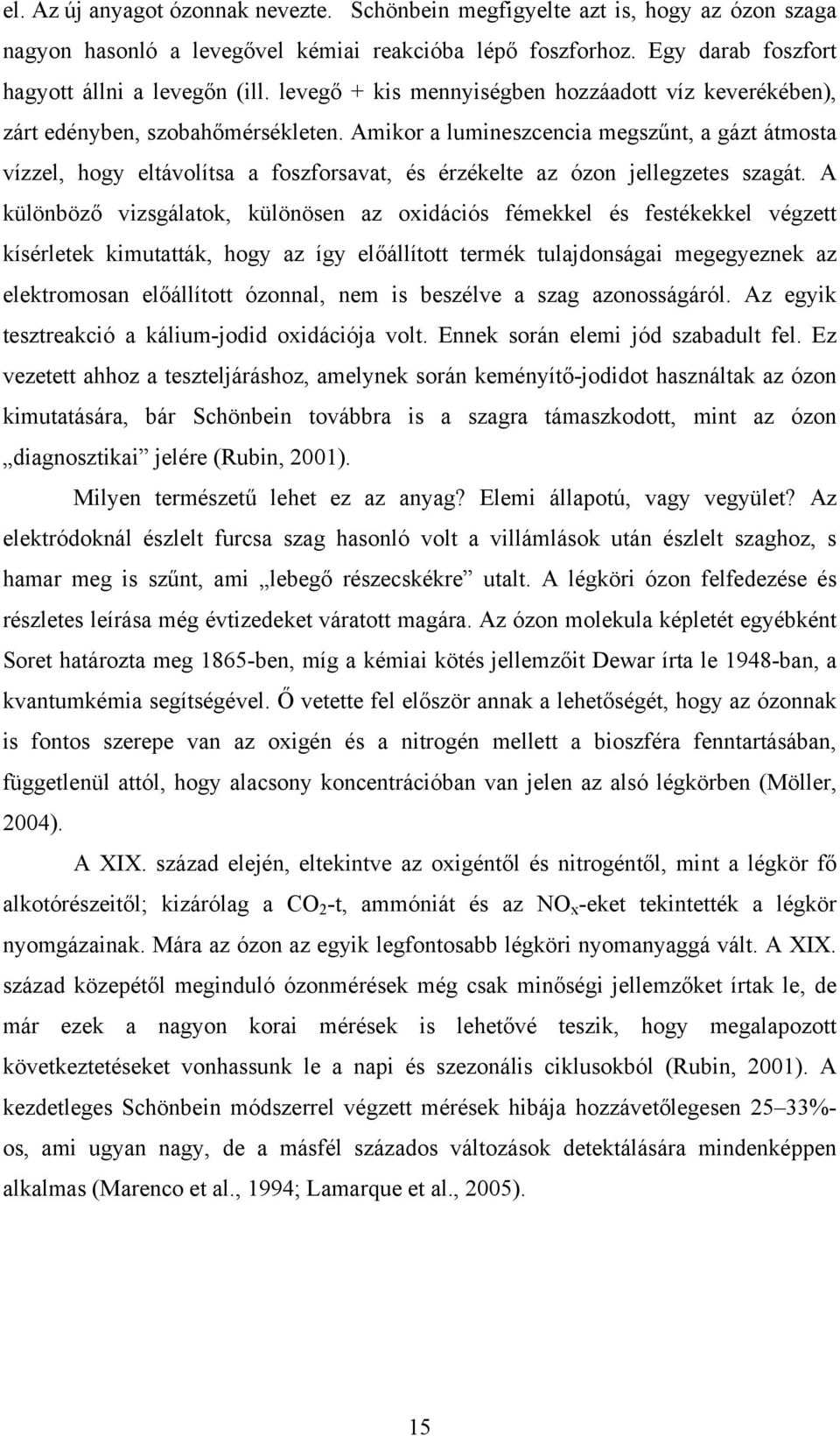 Amikor a lumineszcencia megszűnt, a gázt átmosta vízzel, hogy eltávolítsa a foszforsavat, és érzékelte az ózon jellegzetes szagát.