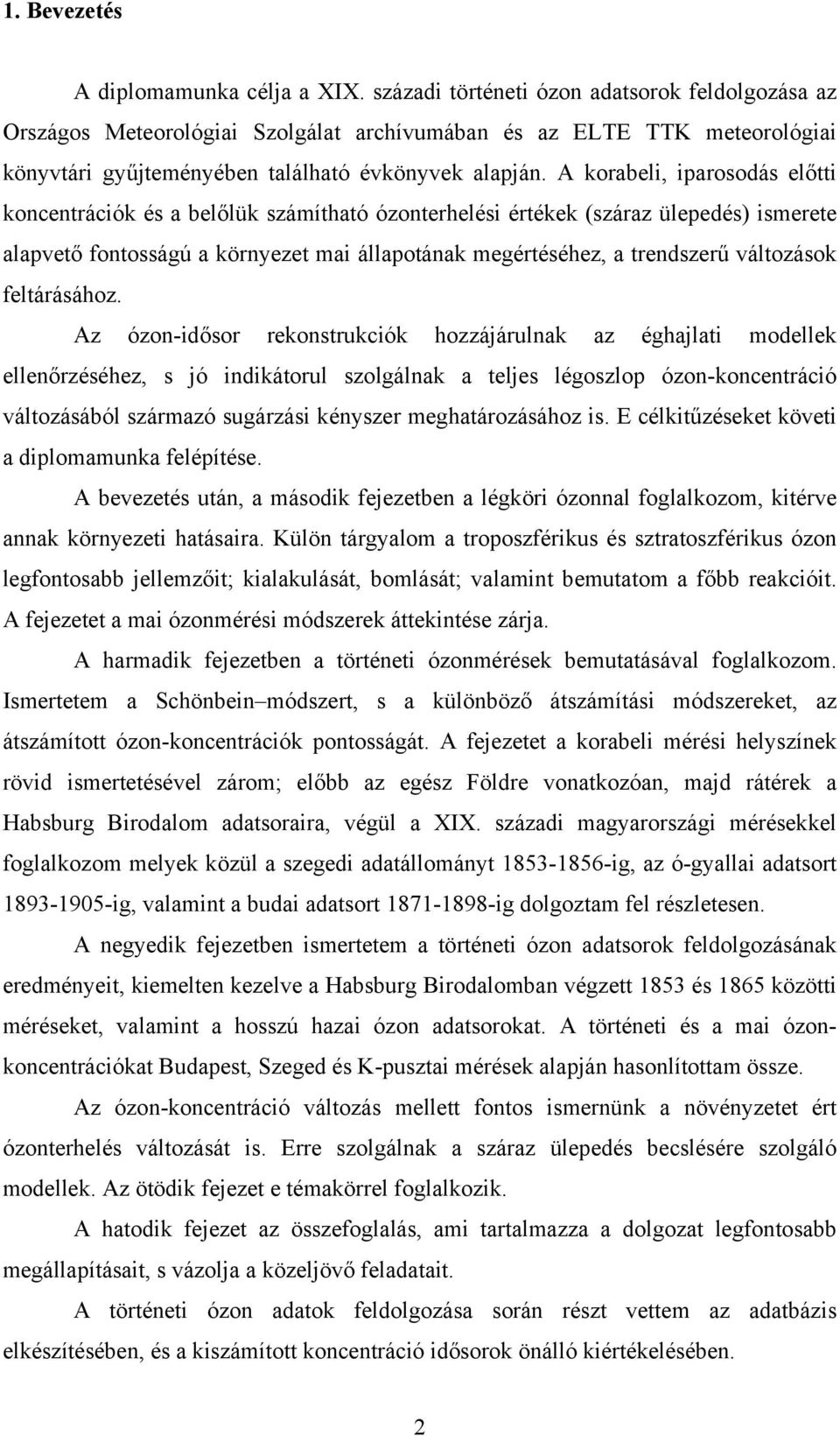 A korabeli, iparosodás előtti koncentrációk és a belőlük számítható ózonterhelési értékek (száraz ülepedés) ismerete alapvető fontosságú a környezet mai állapotának megértéséhez, a trendszerű