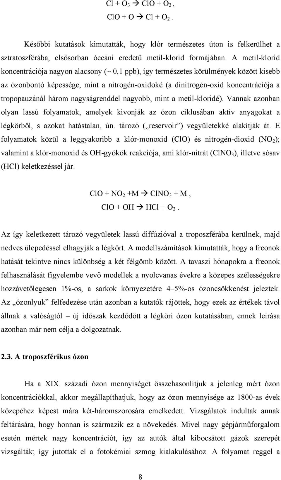 három nagyságrenddel nagyobb, mint a metil-kloridé). Vannak azonban olyan lassú folyamatok, amelyek kivonják az ózon ciklusában aktív anyagokat a légkörből, s azokat hatástalan, ún.