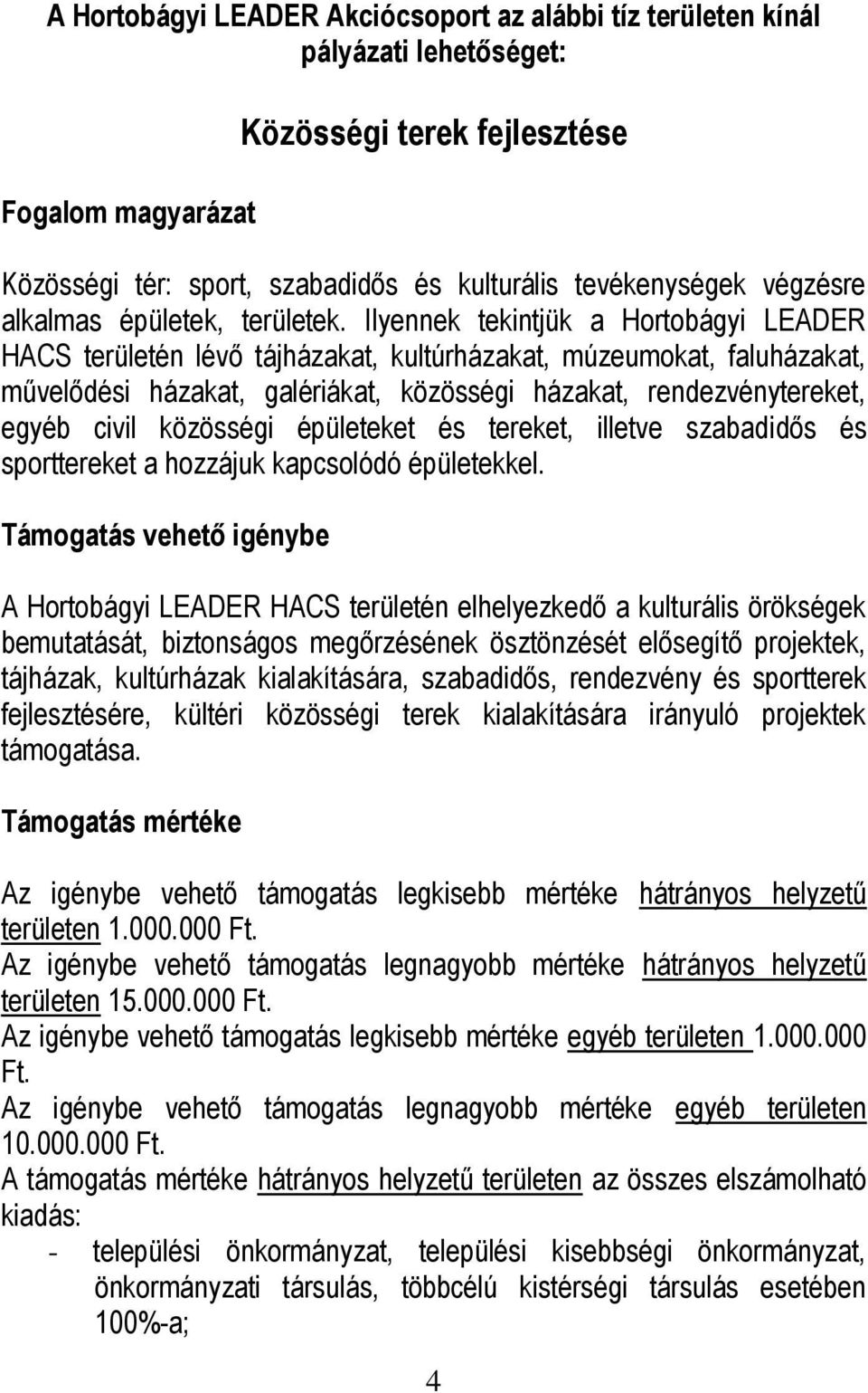 Ilyennek tekintjük a Hortobágyi LEADER HACS területén lévő tájházakat, kultúrházakat, múzeumokat, faluházakat, művelődési házakat, galériákat, közösségi házakat, rendezvénytereket, egyéb civil