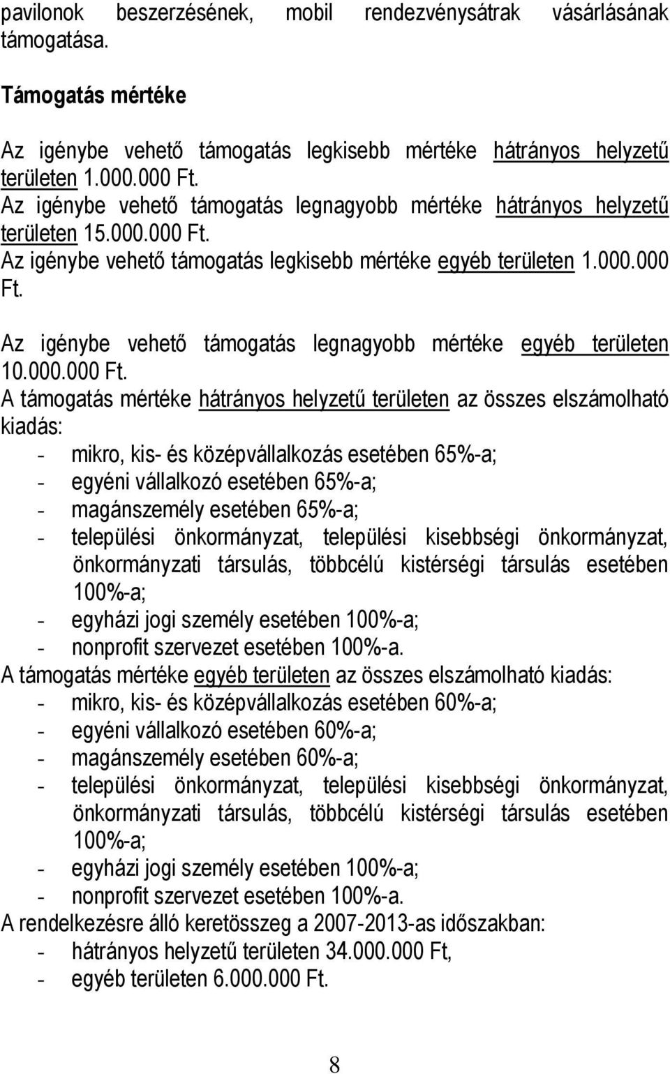 000.000 A támogatás mértéke hátrányos helyzetű területen az összes elszámolható - mikro, kis- és középvállalkozás esetében 65%-a; - egyéni vállalkozó esetében 65%-a; - magánszemély