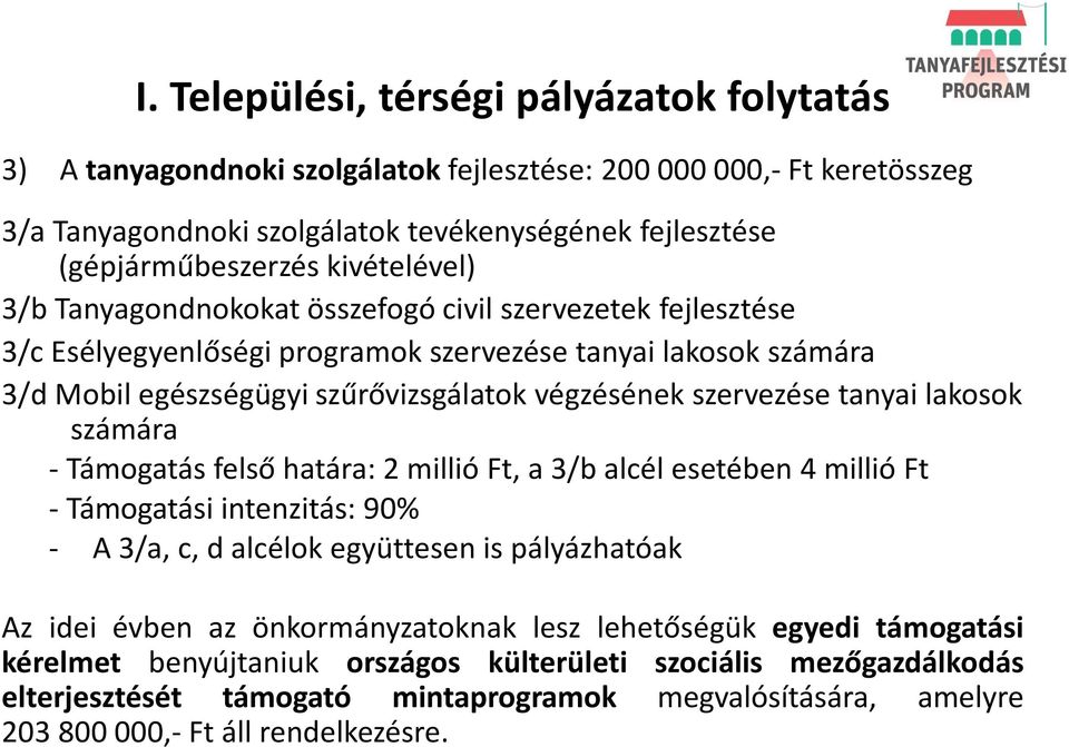 szervezése tanyai lakosok számára - Támogatás felső határa: 2 millió Ft, a 3/b alcél esetében 4 millió Ft - Támogatási intenzitás: 90% - A 3/a, c, d alcélok együttesen is pályázhatóak Az idei évben