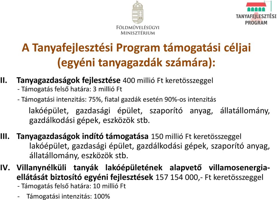 Támogatási intenzitás: 75%, fiatal gazdák esetén 90%-os intenzitás lakóépület, gazdasági épület, szaporító anyag, állatállomány, gazdálkodási gépek, eszközök stb.