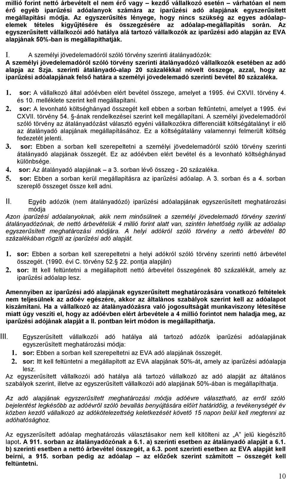 Az egyszerűsített vállalkozói adó hatálya alá tartozó vállalkozók az iparűzési adó alapján az EVA alapjának 50%-ban is megállapíthatják. I.