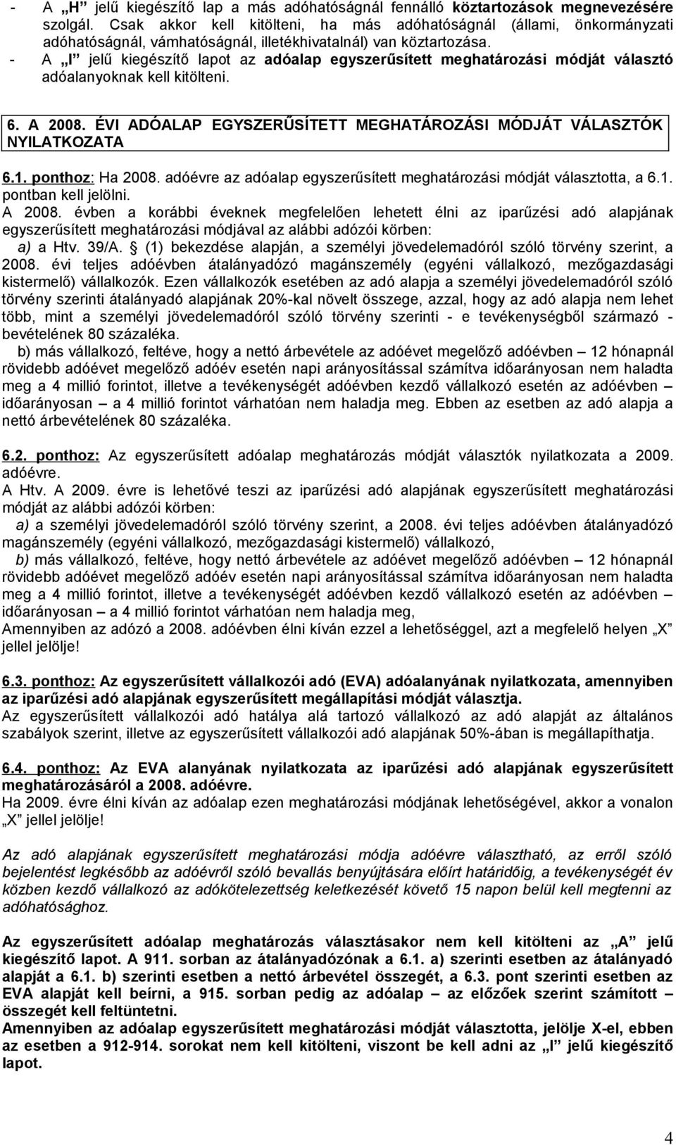 - A I jelű kiegészítő lapot az adóalap egyszerűsített meghatározási módját választó adóalanyoknak kell kitölteni. 6. A 2008. ÉVI ADÓALAP EGYSZERŰSÍTETT MEGHATÁROZÁSI MÓDJÁT VÁLASZTÓK NYILATKOZATA 6.1.