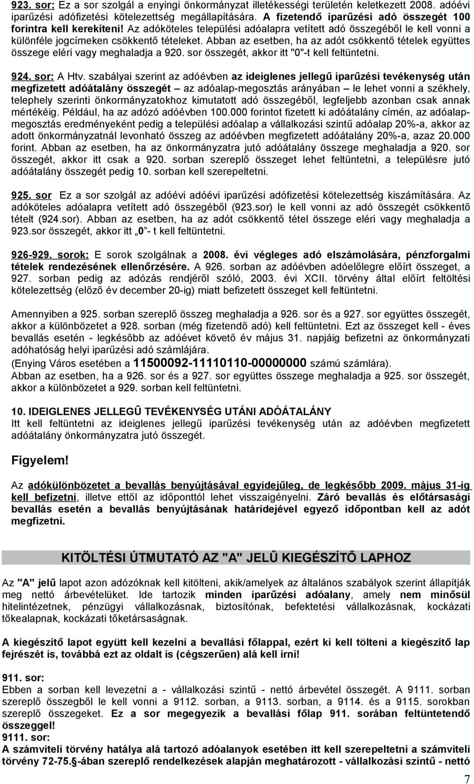 Abban az esetben, ha az adót csökkentő tételek együttes összege eléri vagy meghaladja a 920. sor összegét, akkor itt "0"-t kell feltüntetni. 924. sor: A Htv.