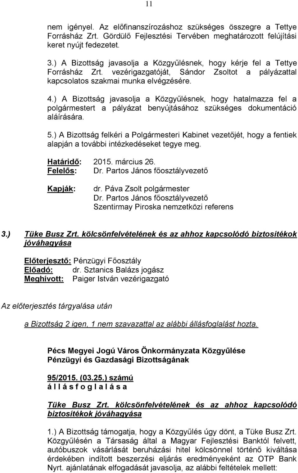 ) A Bizottság javasolja a Közgyűlésnek, hogy hatalmazza fel a polgármestert a pályázat benyújtásához szükséges dokumentáció aláírására. 5.