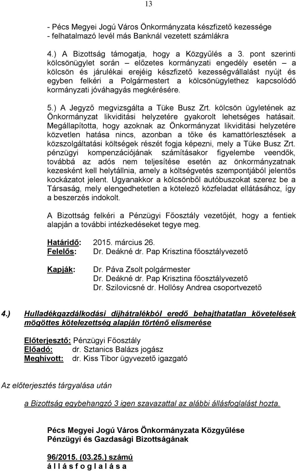 kapcsolódó kormányzati jóváhagyás megkérésére. 5.) A Jegyző megvizsgálta a Tüke Busz Zrt. kölcsön ügyletének az Önkormányzat likviditási helyzetére gyakorolt lehetséges hatásait.