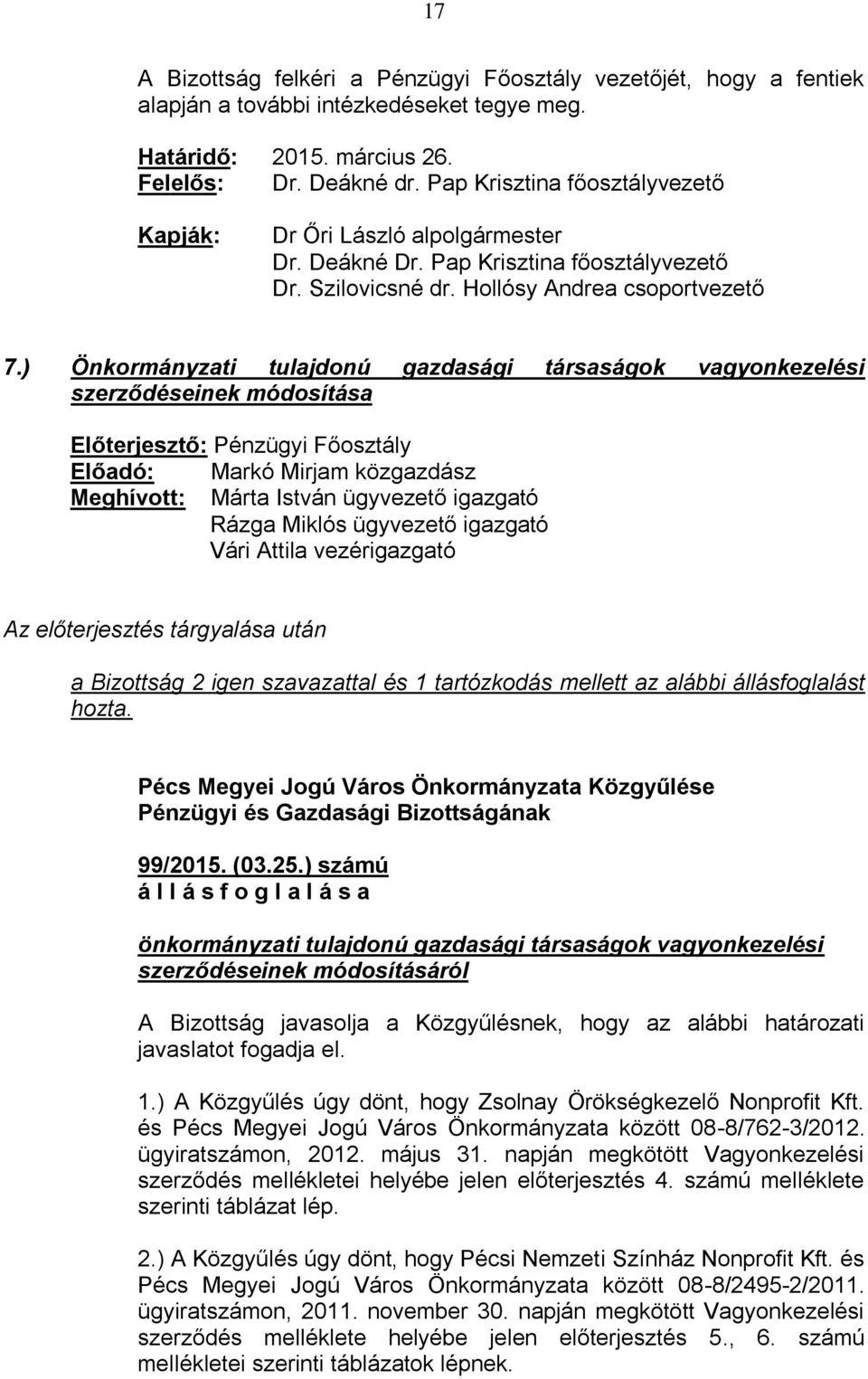 ) Önkormányzati tulajdonú gazdasági társaságok vagyonkezelési szerződéseinek módosítása Előterjesztő: Pénzügyi Főosztály Előadó: Markó Mirjam közgazdász Meghívott: Márta István ügyvezető igazgató