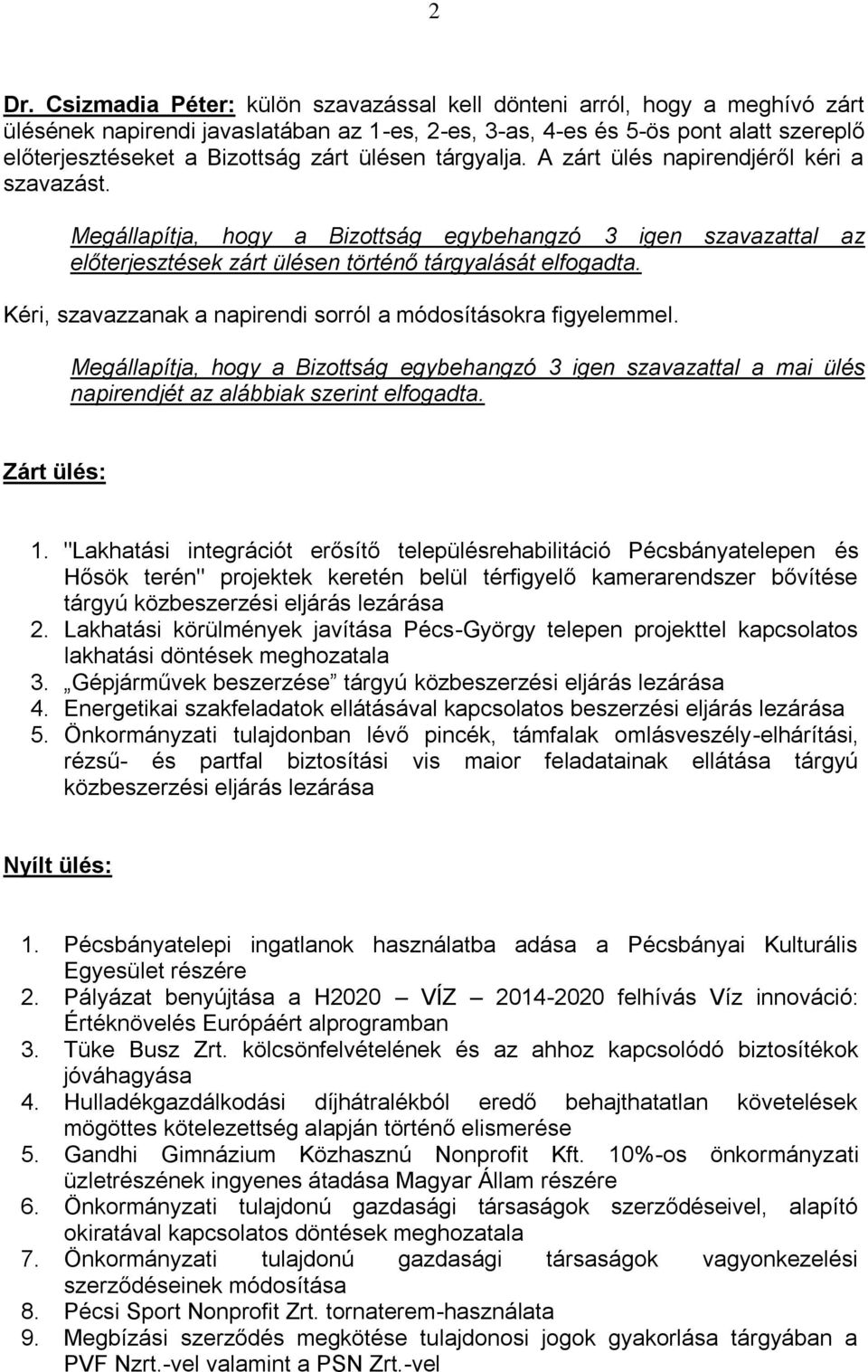 Kéri, szavazzanak a napirendi sorról a módosításokra figyelemmel. Megállapítja, hogy a Bizottság egybehangzó 3 igen szavazattal a mai ülés napirendjét az alábbiak szerint elfogadta. Zárt ülés: 1.