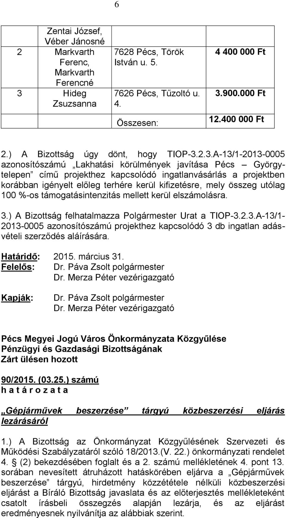 2.3.A-13/1-2013-0005 azonosítószámú Lakhatási körülmények javítása Pécs Györgytelepen című projekthez kapcsolódó ingatlanvásárlás a projektben korábban igényelt előleg terhére kerül kifizetésre, mely