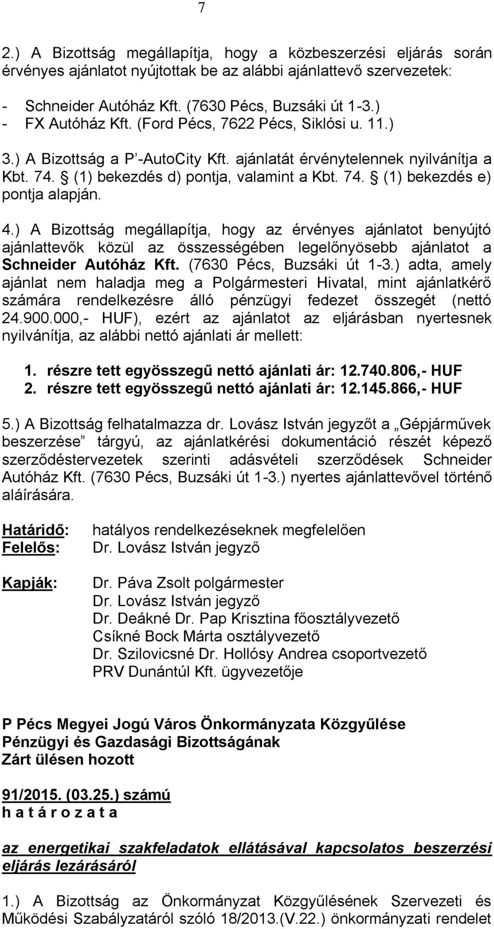 4.) A Bizottság megállapítja, hogy az érvényes ajánlatot benyújtó ajánlattevők közül az összességében legelőnyösebb ajánlatot a Schneider Autóház Kft. (7630 Pécs, Buzsáki út 1-3.