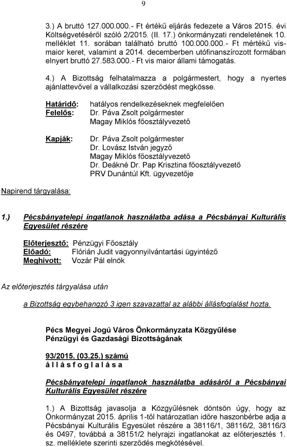 ) A Bizottság felhatalmazza a polgármestert, hogy a nyertes ajánlattevővel a vállalkozási szerződést megkösse. Határidő: Felelős: hatályos rendelkezéseknek megfelelően Dr.