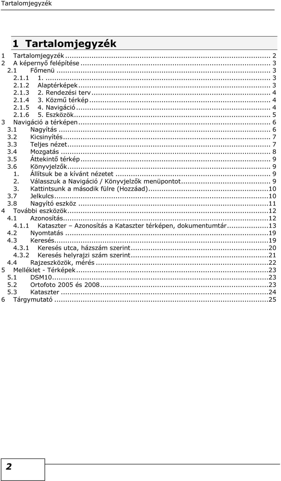 Állítsuk be a kívánt nézetet... 9 2. Válasszuk a Navigáció / Könyvjelzők menüpntt... 9 3. Kattintsunk a másdik fülre (Hzzáad)...10 3.7 Jelkulcs...10 3.8 Nagyító eszköz...11 4 Tvábbi eszközök...12 4.