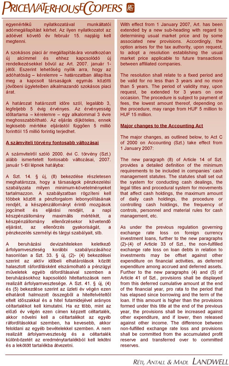 Eszerint lehetőség nyílik arra, hogy az adóhatóság kérelemre határozatban állapítsa meg a kapcsolt társaságok egymás közötti jövőbeni ügyleteiben alkalmazandó szokásos piaci árat.