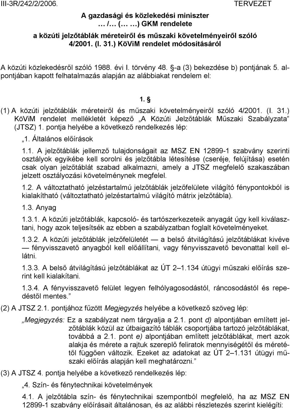 (1) A közúti jelzőtáblák méreteiről és műszaki követelményeiről szóló 4/2001. (I. 31.) KöViM rendelet mellékletét képező A Közúti Jelzőtáblák Műszaki Szabályzata (JTSZ) 1.