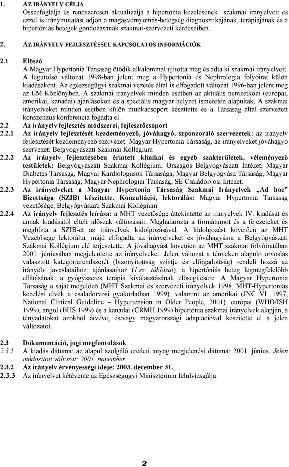 1 Előszó A Magyar Hypertonia Társaság ötödik alkalommal újította meg és adta ki szakmai irányelveit. A legutolsó változat 1998-ban jelent meg a Hypertonia és Nephrologia folyóirat külön kiadásaként.