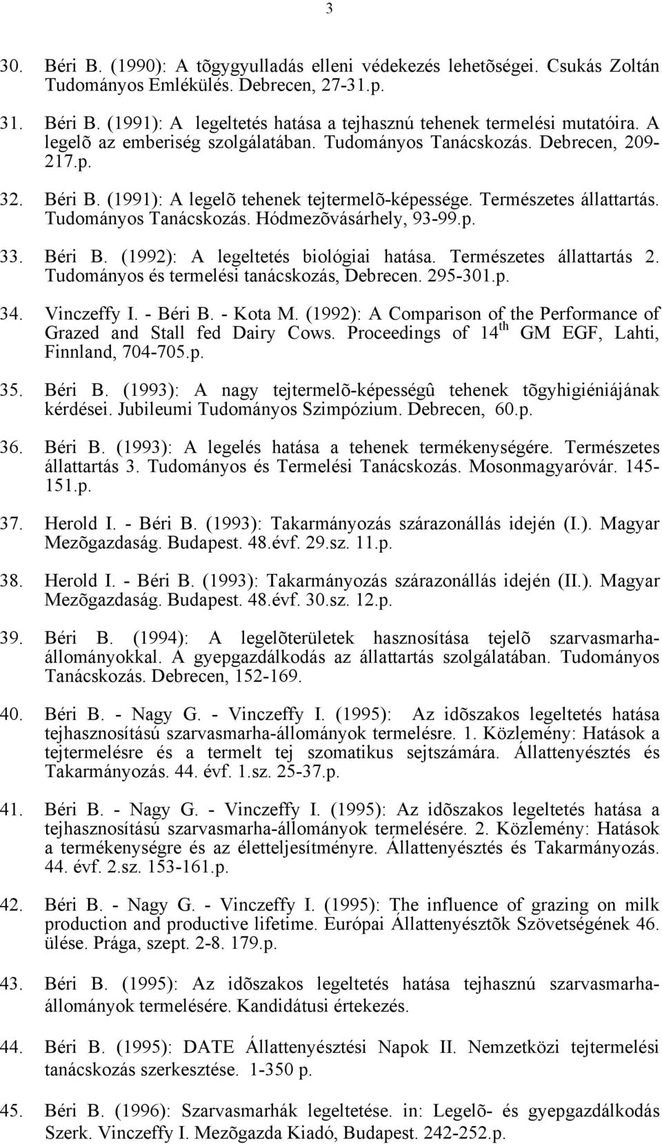 p. 33. Béri B. (1992): A legeltetés biológiai hatása. Természetes állattartás 2. Tudományos és termelési tanácskozás, Debrecen. 295-301.p. 34. Vinczeffy I. - Béri B. - Kota M.