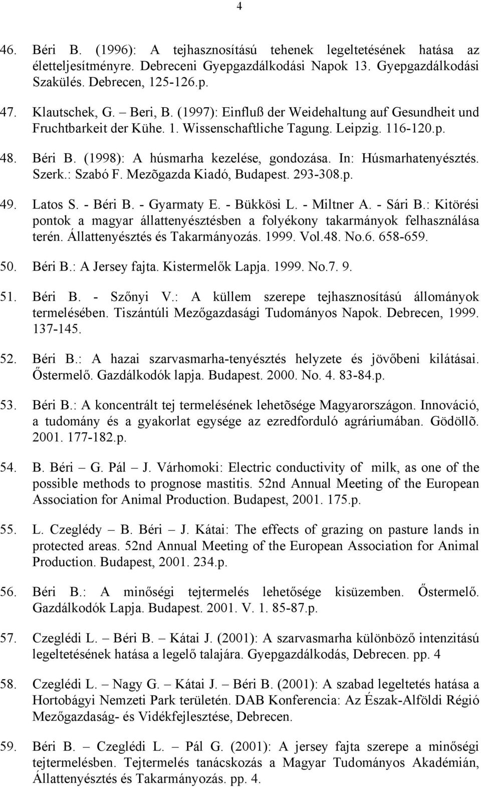 In: Húsmarhatenyésztés. Szerk.: Szabó F. Mezõgazda Kiadó, Budapest. 293-308.p. 49. Latos S. - Béri B. - Gyarmaty E. - Bükkösi L. - Miltner A. - Sári B.