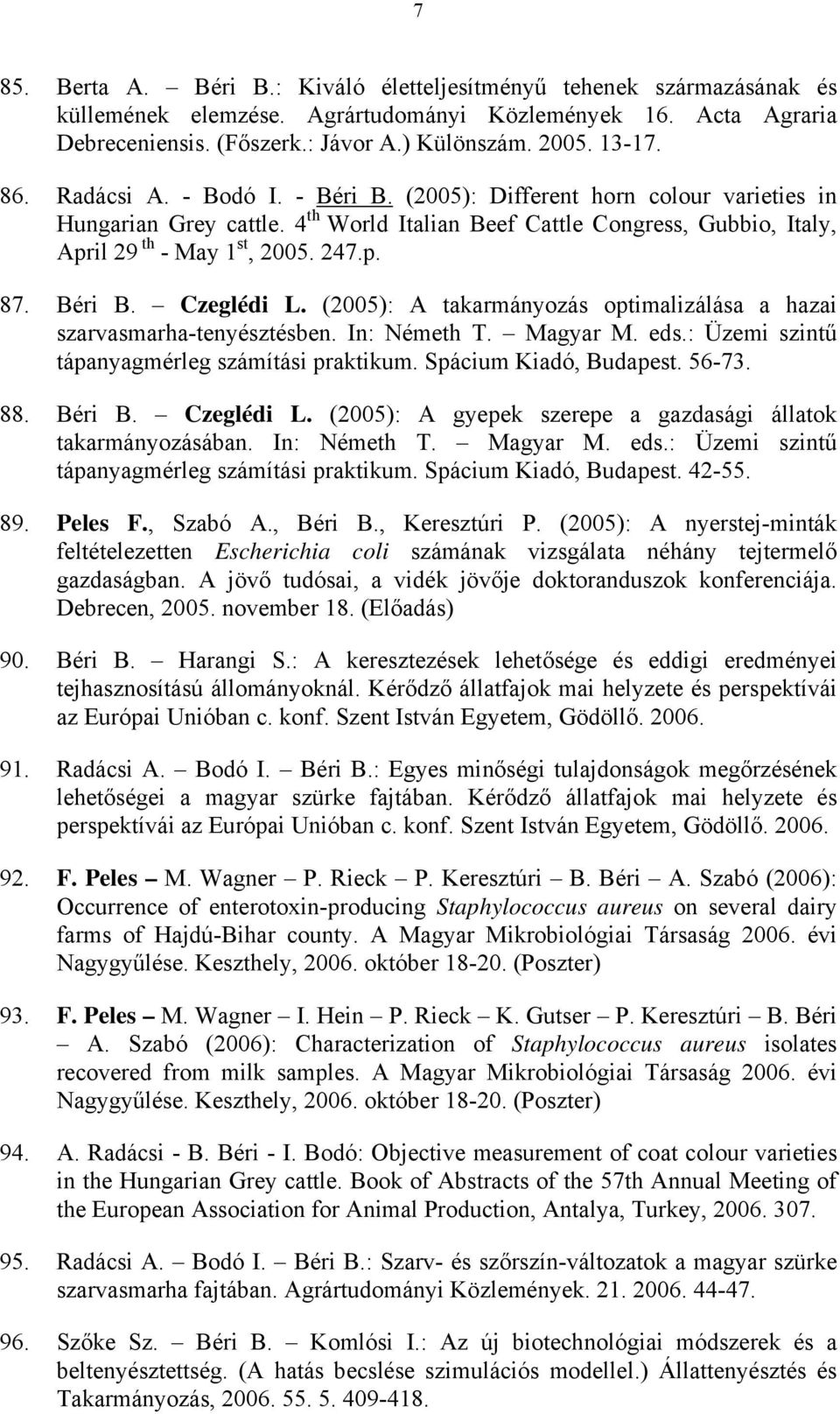 Béri B. Czeglédi L. (2005): A takarmányozás optimalizálása a hazai szarvasmarha-tenyésztésben. In: Németh T. Magyar M. eds.: Üzemi szintű tápanyagmérleg számítási praktikum. Spácium Kiadó, Budapest.