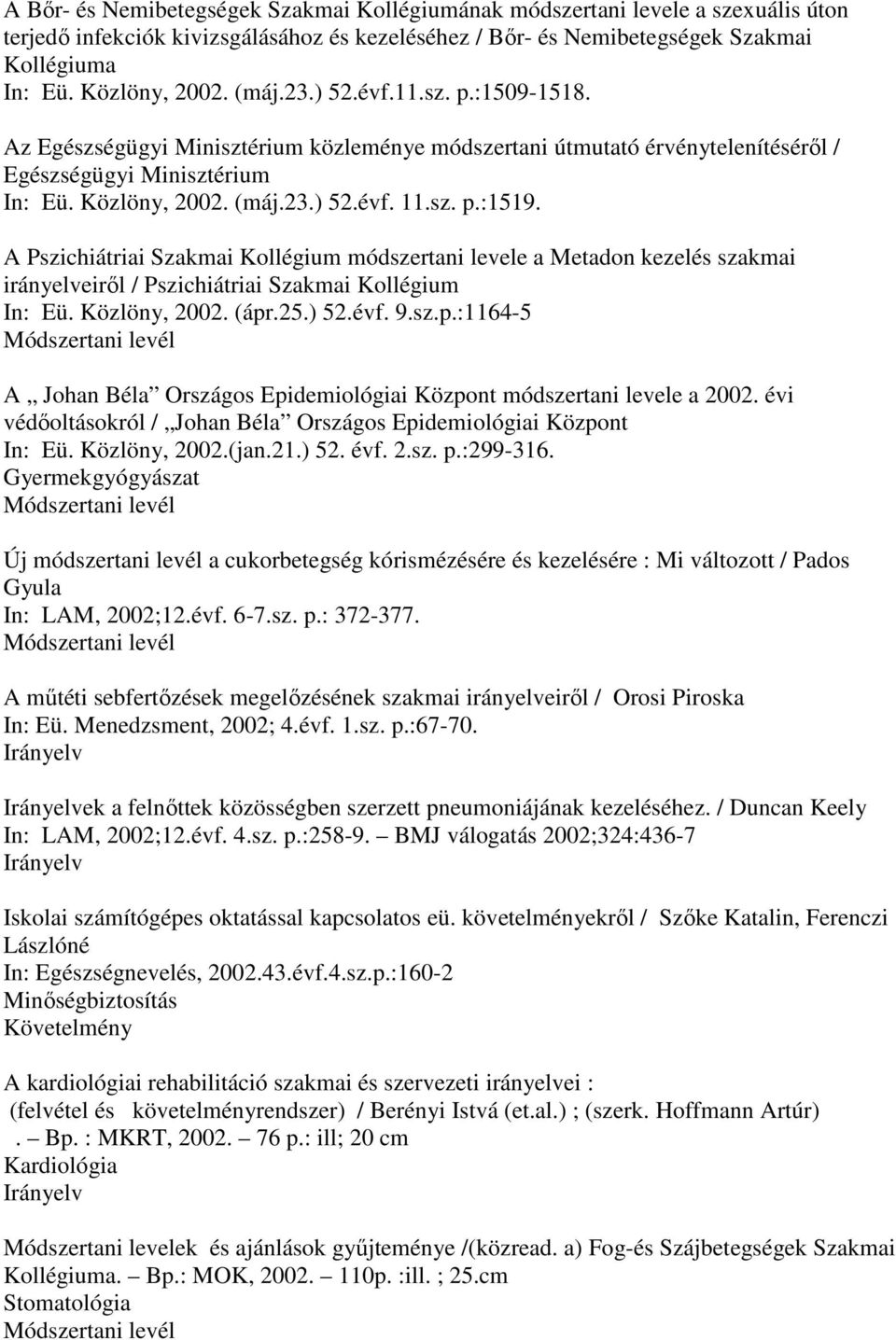 A Pszichiátriai Szakmai Kollégium módszertani levele a Metadon kezelés szakmai irányelveirıl / Pszichiátriai Szakmai Kollégium In: Eü. Közlöny, 2002. (ápr