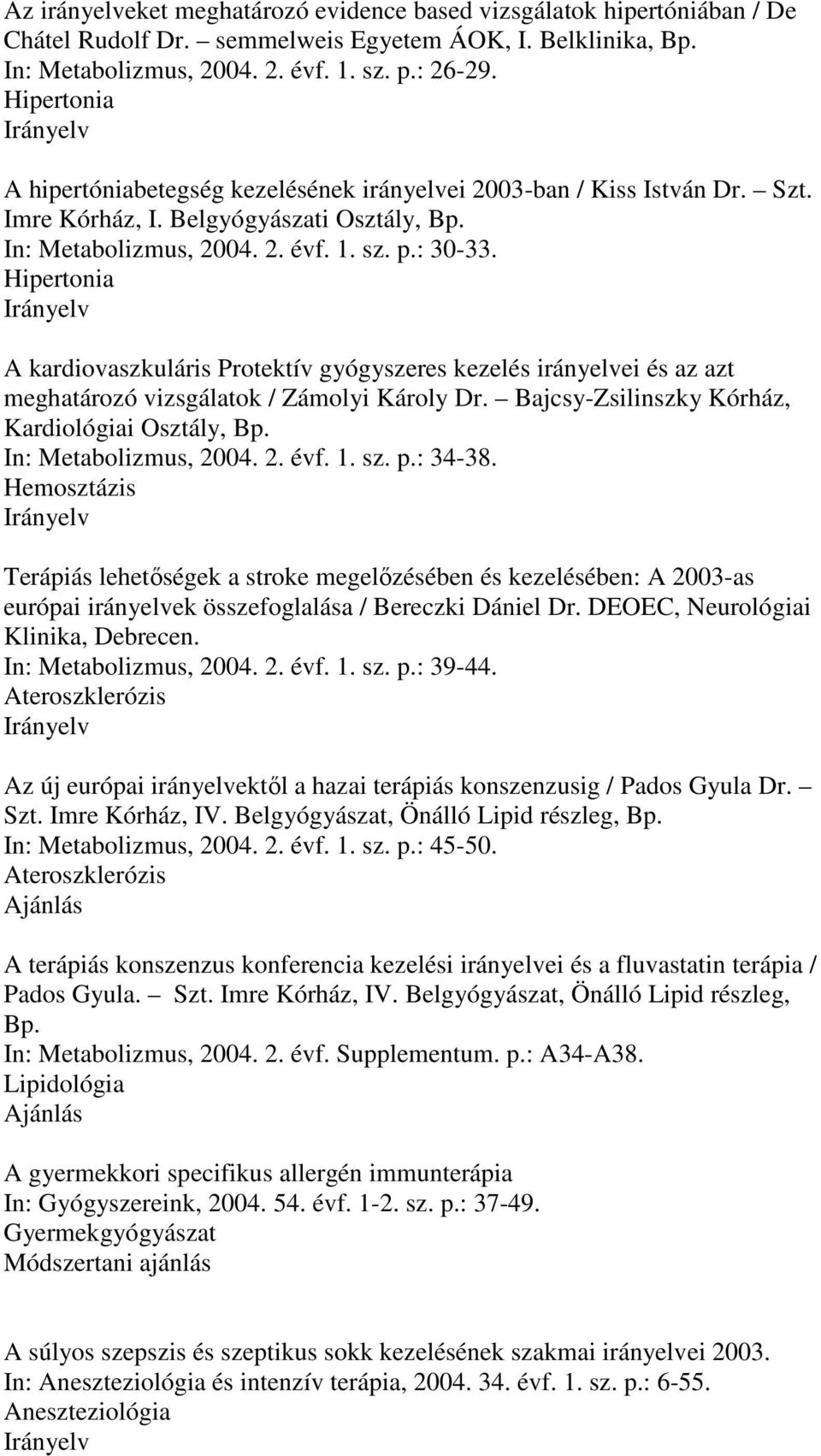 Hipertonia A kardiovaszkuláris Protektív gyógyszeres kezelés irányelvei és az azt meghatározó vizsgálatok / Zámolyi Károly Dr. Bajcsy-Zsilinszky Kórház, Kardiológiai Osztály, Bp.