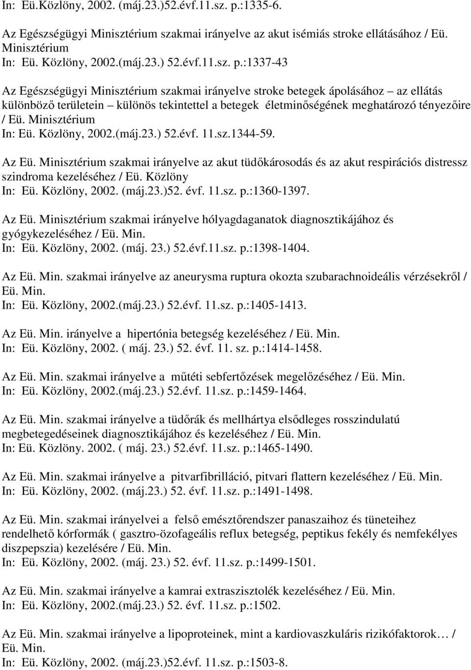 :1337-43 Az Egészségügyi Minisztérium szakmai irányelve stroke betegek ápolásához az ellátás különbözı területein különös tekintettel a betegek életminıségének meghatározó tényezıire / Eü.