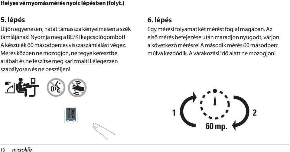 Mérés közben ne mozogjon, ne tegye keresztbe a lábait és ne feszítse meg karizmait! Lélegezzen szabályosan és ne beszéljen! 6.