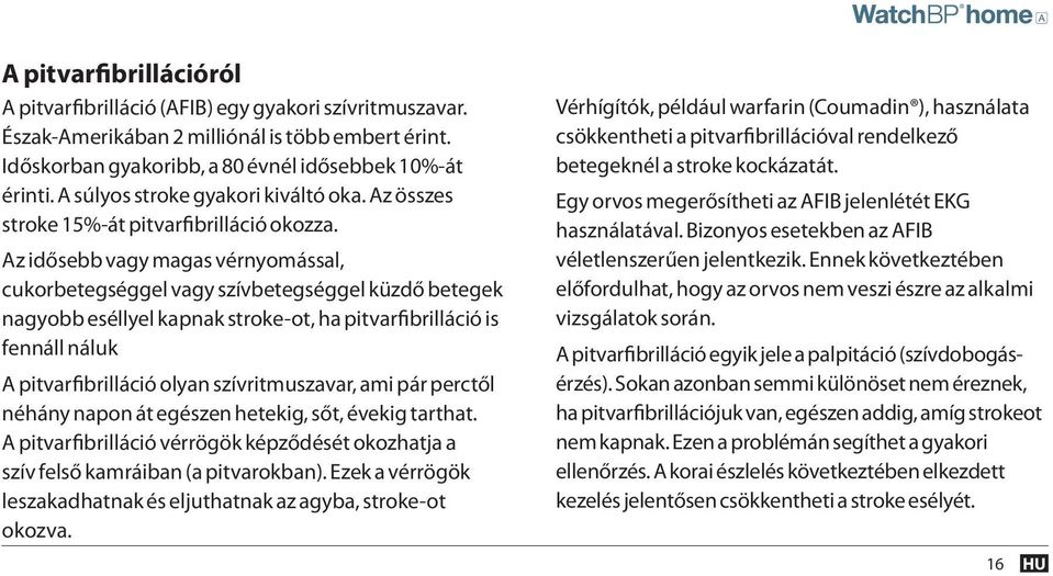 Az idősebb vagy magas vérnyomással, cukorbetegséggel vagy szívbetegséggel küzdő betegek nagyobb eséllyel kapnak stroke-ot, ha pitvarfibrilláció is fennáll náluk A pitvarfibrilláció olyan