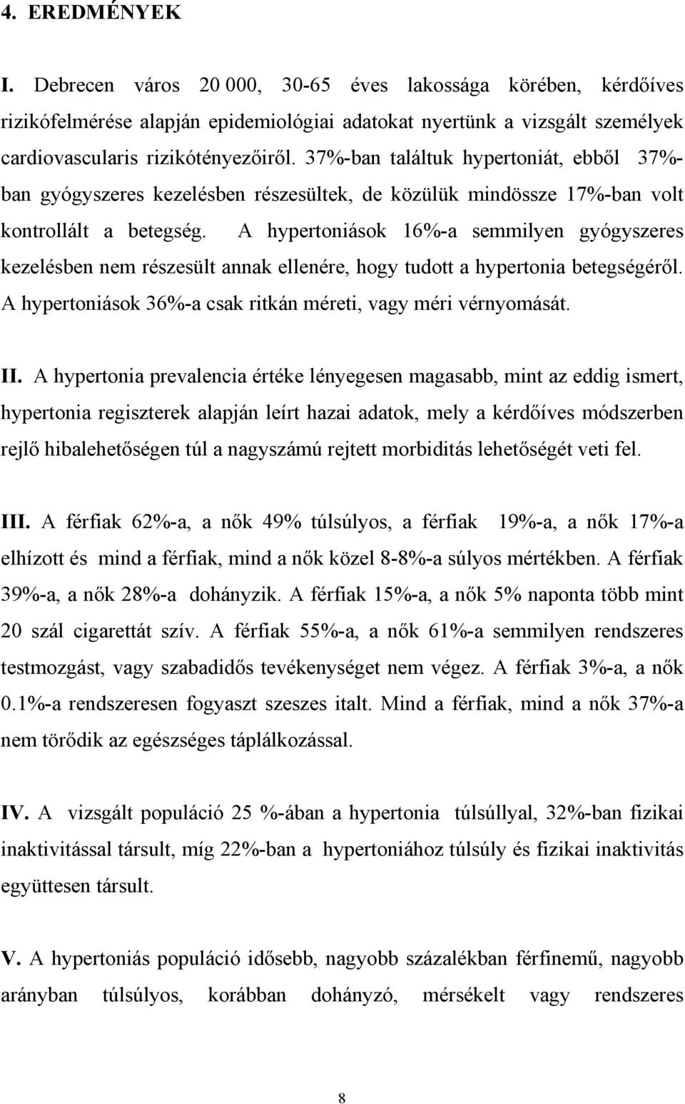 A hypertoniások 16%-a semmilyen gyógyszeres kezelésben nem részesült annak ellenére, hogy tudott a hypertonia betegségér l. A hypertoniások 36%-a csak ritkán méreti, vagy méri vérnyomását. II.