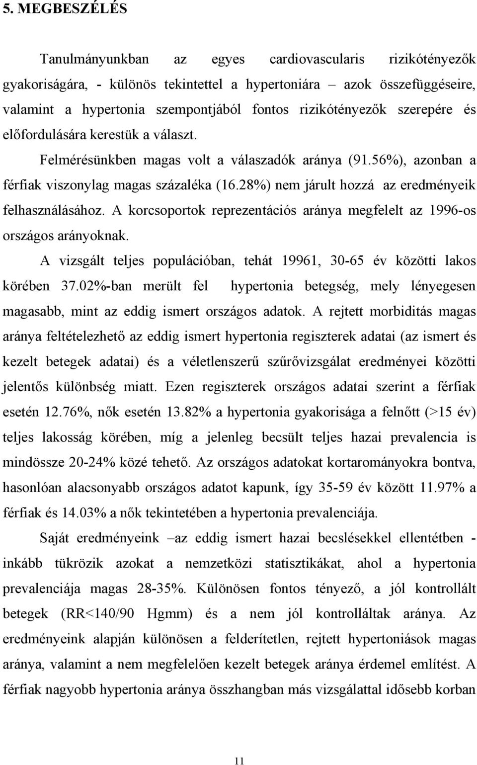 28%) nem járult hozzá az eredményeik felhasználásához. A korcsoportok reprezentációs aránya megfelelt az 1996-os országos arányoknak.