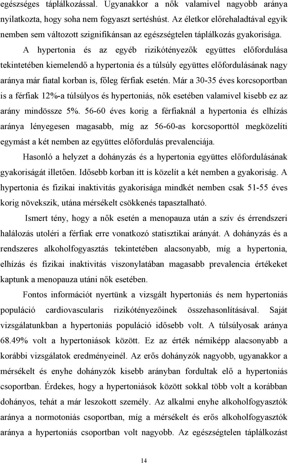 A hypertonia és az egyéb rizikótényez k együttes el fordulása tekintetében kiemelend a hypertonia és a túlsúly együttes el fordulásának nagy aránya már fiatal korban is, f leg férfiak esetén.